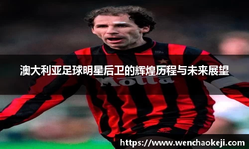 澳大利亚足球明星后卫的辉煌历程与未来展望